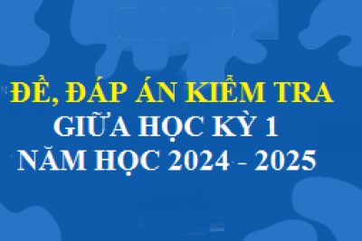 Đề, đáp án các môn kiểm tra giữa kỳ 1 – năm học 2024 – 2025